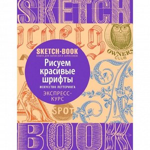 Sketchbook. Рисуем красивые шрифты. Искусство леттеринга. Экспресс-курс