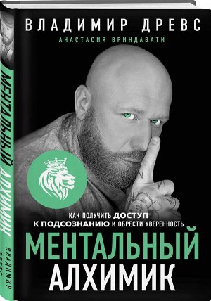 Владимир Древс, Анастасия Вриндавати Ментальный алхимик. Как получить доступ к подсознанию и обрести уверенность