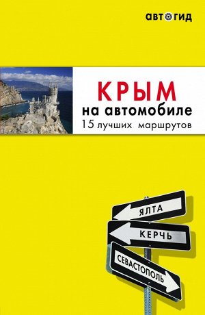 Юлия Лялюшина Крым на автомобиле: 15 лучших маршрутов. 3-е изд. испр. и доп.