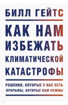 Билл Гейтс Как нам избежать климатической катастрофы. Решения, которые у нас есть. Прорывы, которые нам нужны