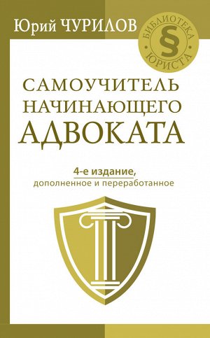 Чурилов Юрий Самоучитель начинающего адвоката. 4-е издание, дополненное и переработанное