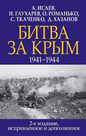 Исаев А.В., Глухарев Н.Н., Романько О.В. и др. Битва за Крым. 1941-1944 гг. 2-е издание, исправленное и дополненное