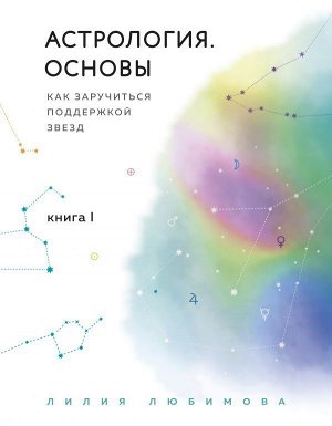 Любимова Л.Астрология. Основы. Как заручиться поддержкой звезд. Книга 1