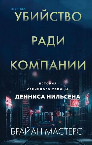 Мастерс Б. Убийство ради компании. История серийного убийцы Денниса Нильсена