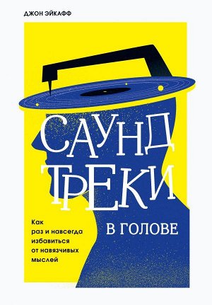 Эйкафф Д. Саундтреки в голове. Как раз и навсегда избавиться от навязчивых мыслей