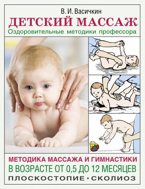 Васичкин В.И. Детский массаж. Методика массажа и гимнастики в возрасте от 0,5 до 12 месяцев.