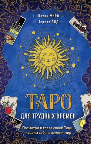 Миро Ш., Рид Т. Таро для трудных времен. Посмотри в глаза своей Тени, исцели себя и измени мир