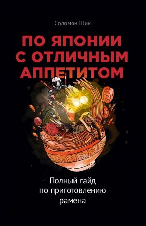 Соломон Шик По Японии с отличным аппетитом. Полный гайд по приготовлению рамена