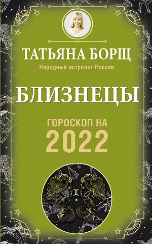 Борщ Татьяна БЛИЗНЕЦЫ. Гороскоп на 2022 год