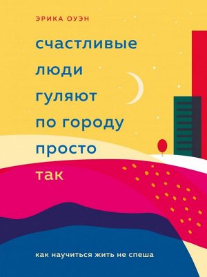 Оуэн Эрика Счастливые люди гуляют по городу просто так. Как научиться жить не спеша