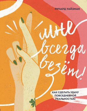 Уайзман Р. Мне всегда везёт! Как сделать удачу повседневной реальностью