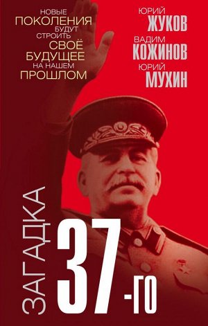 Жуков Ю.Н., Кожинов В.В., Мухин Ю.И. Загадка 37-го. Ответы Сталина на вызовы времени