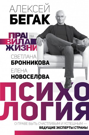 Бегак А., Новоселова Е.А., Бронникова С.В. Психология. О праве быть счастливым и успешным — ведущие эксперты страны