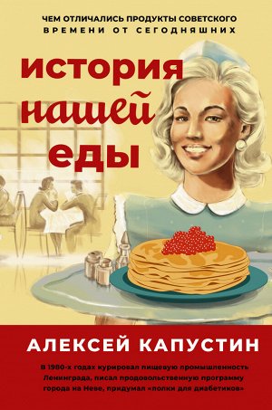 Капустин А.А. История нашей еды. Чем отличались продукты советского времени от сегодняшних