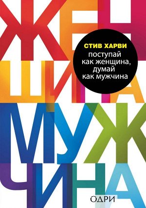 Харви Стив Поступай как женщина, думай как мужчина. Почему мужчины любят, но не женятся, и другие секреты сильного пола