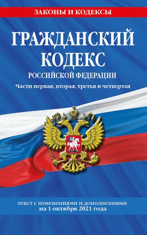 Гражданский кодекс Российской Федерации. Части первая, вторая, третья и четвертая: текст с изменениями и дополнениями на 1 октября 2021 г.