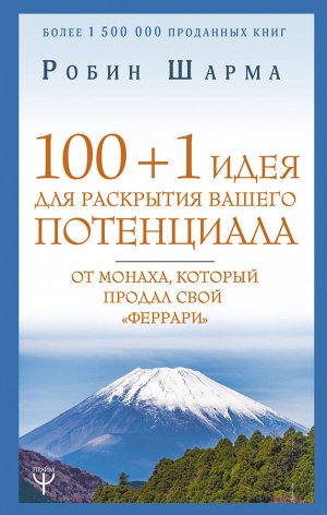 Шарма Р. 100 + 1 идея для раскрытия вашего потенциала от монаха, который продал свой "феррари"