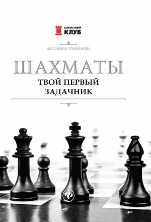Антонина Трофимова: Шахматы. Твой первый задачник 207стр., 241х170х13мм, Твердый переплет