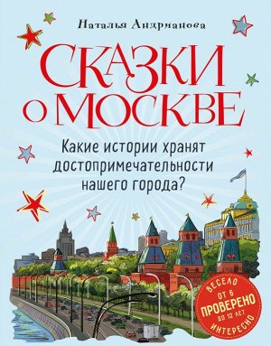 Андрианова Н.А. Сказки о Москве. Какие истории хранят достопримечательности нашего города? (от 6 до 12 лет)