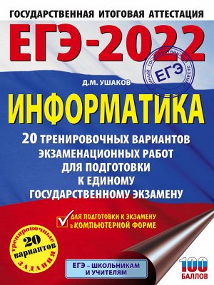 Ушаков Д.М. ЕГЭ-2022. Информатика (60х84/8). 20 тренировочных вариантов экзаменационных работ для подготовки к единому государственному экзамену