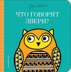 Фостер Джейн Что говорят звери? (с иллюстрациями Джейн Фостер)