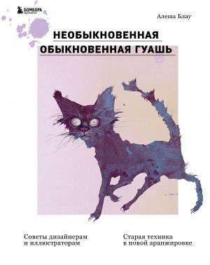 Блау А. Необыкновенная обыкновенная гуашь. Старая техника в новой аранжировке. Советы дизайнерам и иллюстраторам