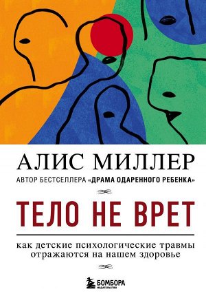 Миллер А. Тело не врет. Как детские психологические травмы отражаются на нашем здоровье