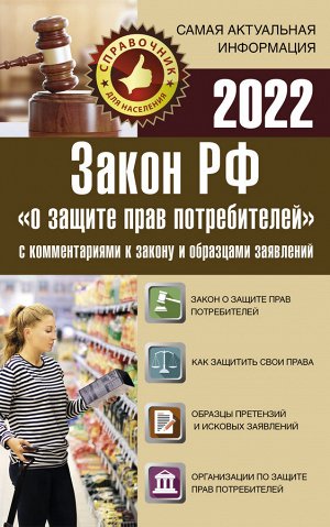 . Закон РФ "О защите прав потребителей" с комментариями к закону и образцами заявлений на 2022 год