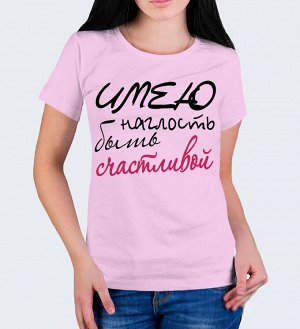 Женская футболка с надписью «имею наглость быть счастливой», цвет розовый