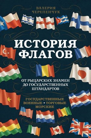 Черепенчук В.С. История флагов. От рыцарских знамен до государственных штандартов (новое оформление)