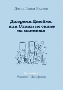 Дэвид Генри Уилсон и Аксель Шеффлер  Джереми Джеймс, или Слоны не сидят на машинах    НОВИНКА