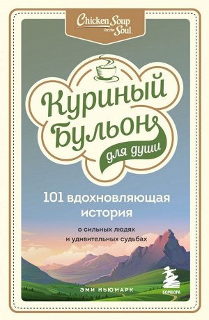 Ньюмарк Эми Куриный бульон для души: 101 вдохновляющая история о сильных людях и удивительных судьбах