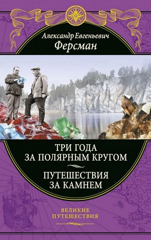 Ферсман А.Е. Три года за полярным кругом. Путешествия за камнем