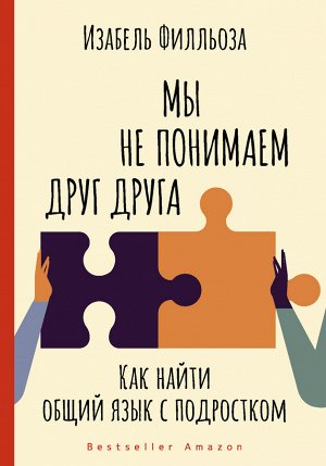 Филльоза И. Мы не понимаем друг друга. Как найти общий язык с подростком