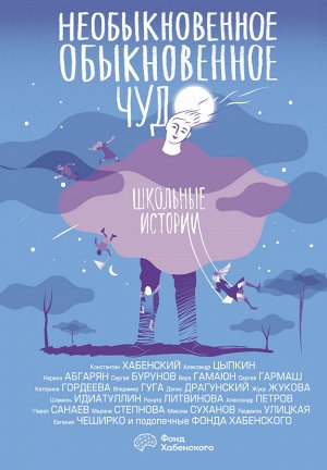 Хабенский К., Цыпкин А., Абгарян Н.,  Степнова и др. Необыкновенное обыкновенное чудо. Школьные истории