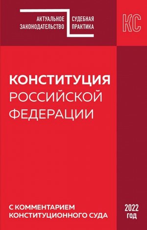 Конституция РФ с комментарием Конституционного суда. Редакция 2022 г.