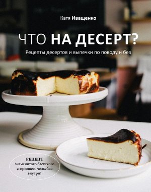 Иващенко К. Что на десерт? Рецепты десертов и выпечки по поводу и без