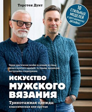 Дуит Т. Искусство мужского вязания. Трикотажная одежда: классическая или крутая. Первое практическое пособие по вязанию на спицах полного мужского гардероба со схемами, выкройками, инструкциями и виде