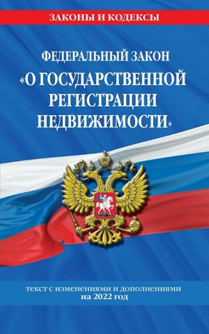 Федеральный закон "О государственной регистрации недвижимости": текст с изм. на 2022 год