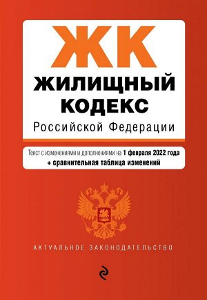 Жилищный кодекс Российской Федерации. Текст с изм. и доп. на 1 февраля 2022 года (+ сравнительная таблица изменений)