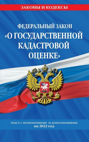 Федеральный закон "О государственной кадастровой оценке": текст с изм. и доп. на 2022 г.