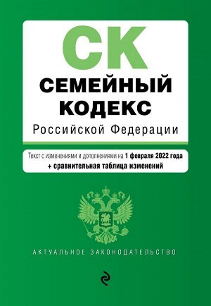 Семейный кодекс Российской Федерации. Текст с изм. и доп. на 1 февраля 2022 года (+ сравнительная таблица изменений)