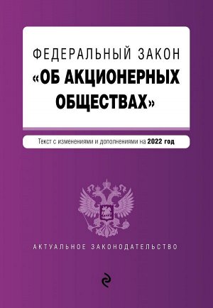 Федеральный закон "Об акционерных обществах". Текст с изм. и доп. на 2022 год