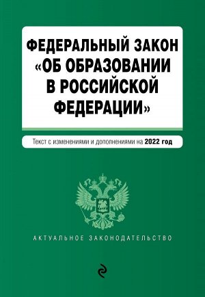 Федеральный закон "Об образовании в Российской Федерации". Текст с посл. изм. на 1 февраля 2022г.