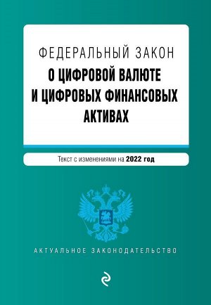 Федеральный закон "О цифровой валюте и цифровых финансовых активах". Текст с изм. на 2022 год