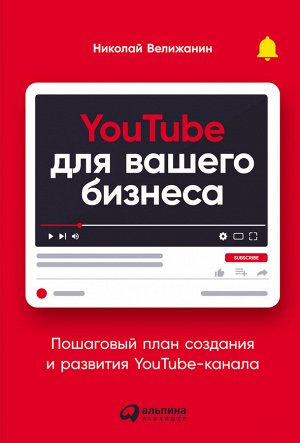 YouTube для вашего бизнесаПошаговый план создания и развития YouTube-канала