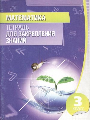 Математика. 3 класс. Тетрадь для закрепления знаний 96стр., 160х210х5мм, Мягкая обложка