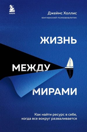 Холлис Джеймс Жизнь между мирами. Как найти ресурс в себе, когда все вокруг разваливается