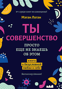 Питер Ты совершенство. Просто еще не знаешь об этом. Книга о безусловной любви к себе