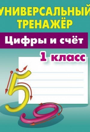 УНИВЕРСАЛЬНЫЙ ТРЕНАЖЕР.ЦИФРЫ И СЧЕТ.1 КЛАСС (2020), Петренко С.В. 64стр., 170х215 мм, Мягкая обложка